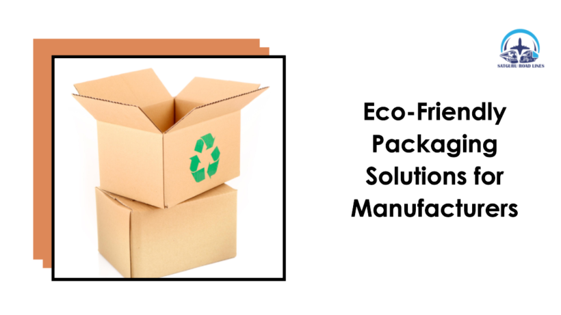 Eco-Friendly Packaging Solutions for Manufacturers_satgururoadlines.in