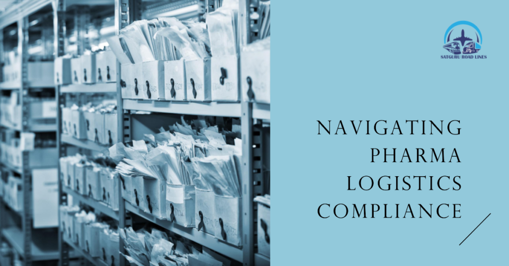 Pharma Logistics: Navigating Regulatory Compliance_satgururoadlines.in