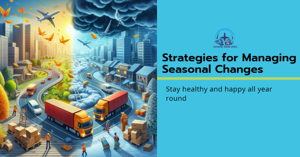Strategies for managing seasonal changes in shipping costs: book shipments in advance, use alternative shipping methods in the off-season, optimize routes and schedules, and forecast for proactive planning_satgururoadlines.in