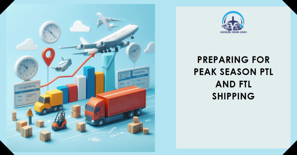 Preparing for Peak Season PTL and FTL Shipping_satgururoadlines.in