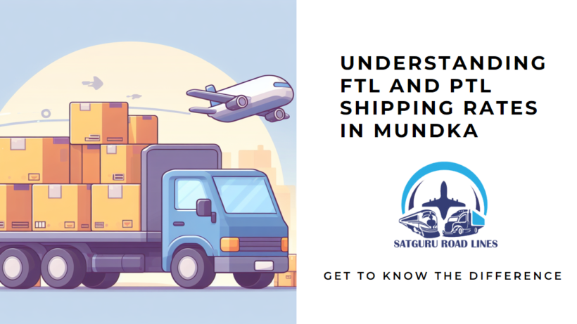 How do FTL and PTL Shipping Rates Differ in Mundka?_satgururoadlines.in